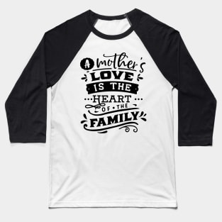 A mother's love is the heart of the family Baseball T-Shirt